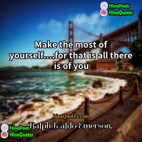Ralph Waldo Emerson Quotes | Make the most of yourself....for that is